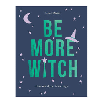 Be More Witch: How to Find Your Inner Magic